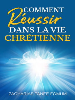 Comment Réussir Dans La Vie Chrétienne