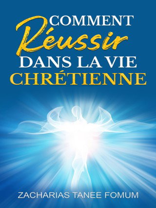 Comment Réussir Dans La Vie Chrétienne