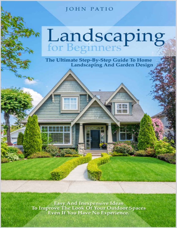 Landscaping For Beginners - The Ultimate Step-By-Step Guide to Home Landscaping and Garden Design_0
