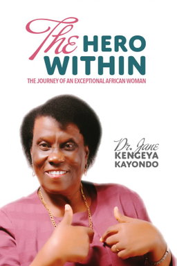 The Hero Within The Journey of an Exceptional African Woman Author: Jane Kengeya Kayondo