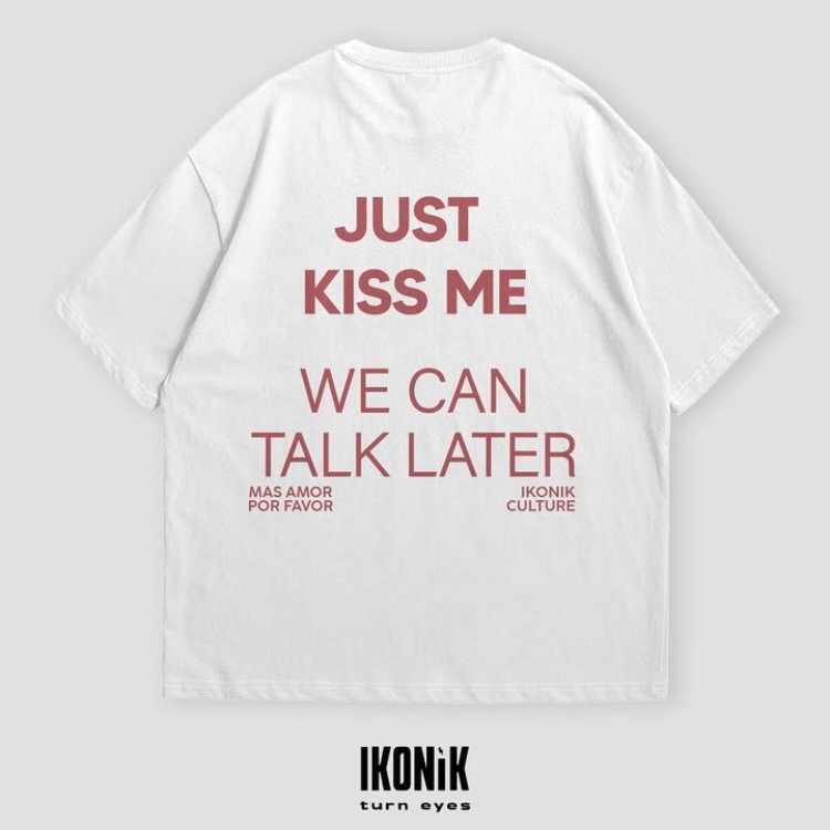 JUST KISS ME, WE CAN TALK LATER T-Shirt_4