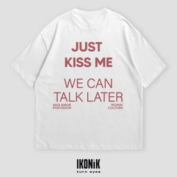 JUST KISS ME, WE CAN TALK LATER T-Shirt
