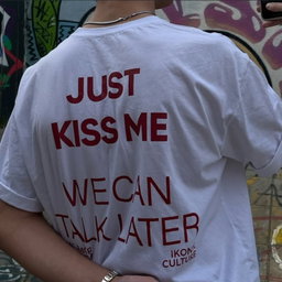 JUST KISS ME, WE CAN TALK LATER T-Shirt