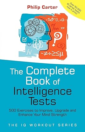The Complete Book of Intelligence Tests: 500 Exercises to Improve, Upgrade and Enhance Your Mind Strength_0
