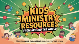 Kids Ministry Resources from Around the World