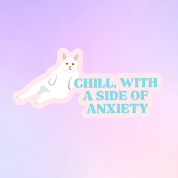 Chill, With a side of anxiety 