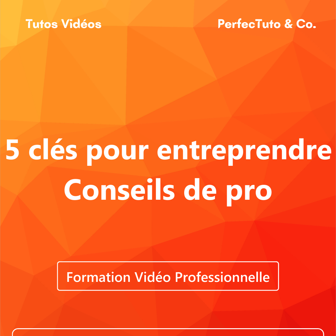 5 clés pour entreprendre – Conseils de pro