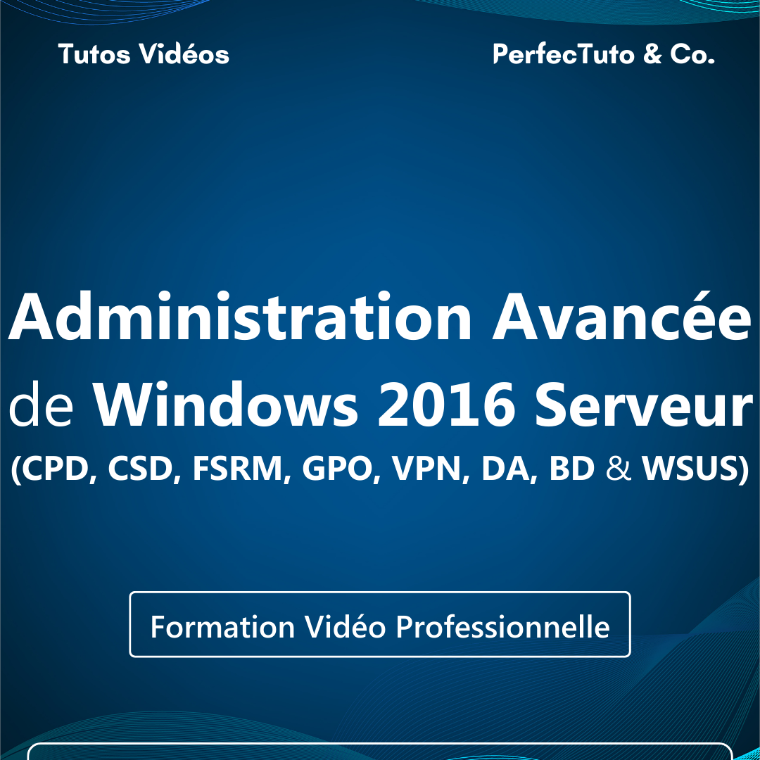 Administration Avancée de Windows 2016 Serveur (CPD, CSD, FSRM, GPO, VPN, DA, BD et WSUS)