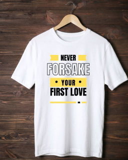 NEVER FORSAKE YOUR FIRST LOVE