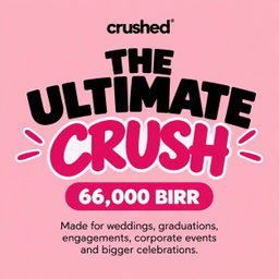 THE ULTIMATE CRUSH — 66,000 BIRR  Made for weddings, graduations, engagements, corporate events and bigger celebrations.