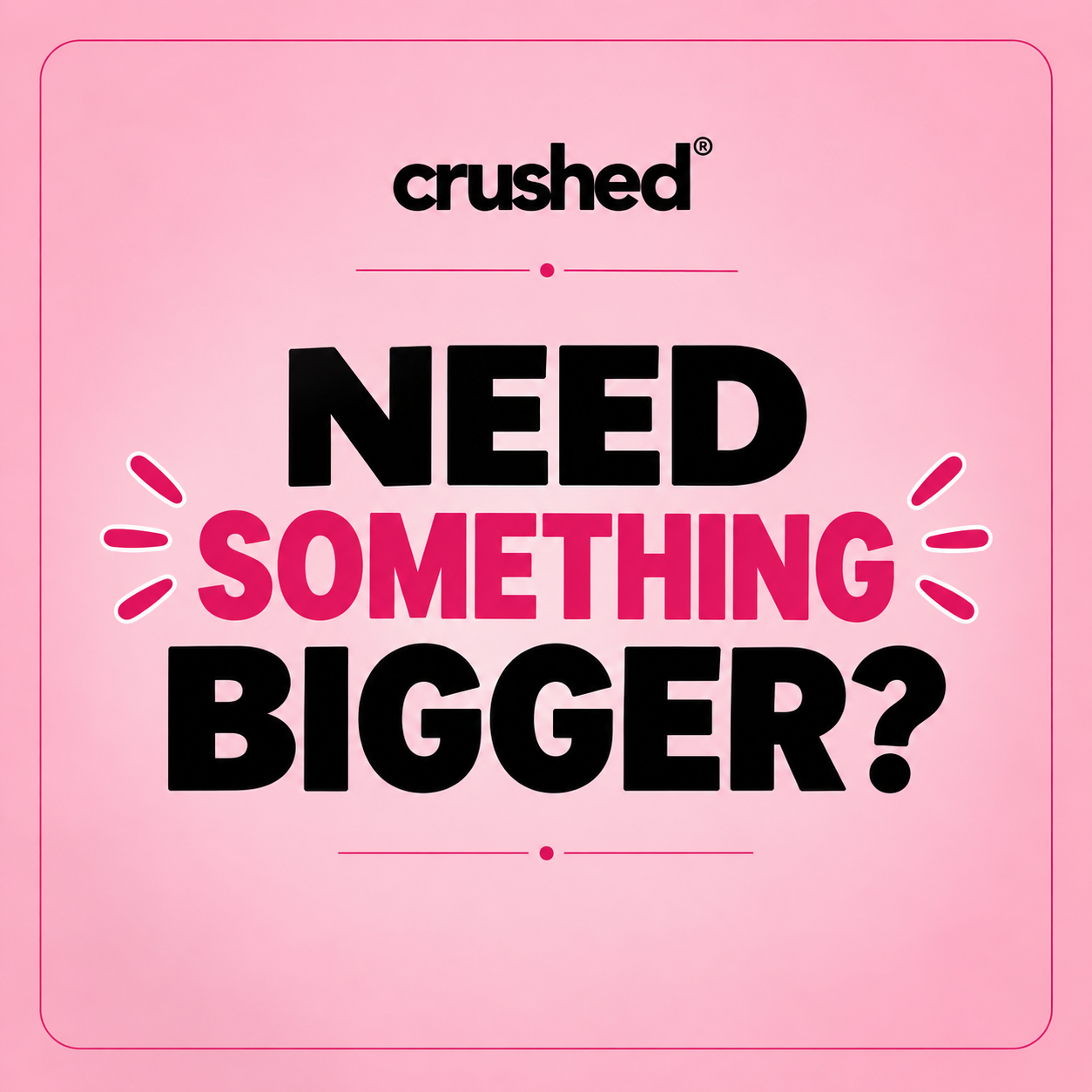 Need Something Bigger?_0