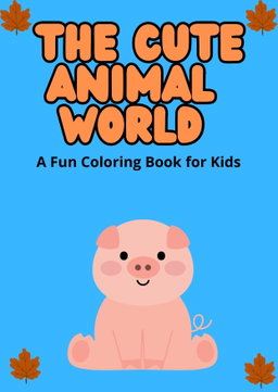 THE CUTE ANIMAL WORLD A Fun Coloring Book For Kids 